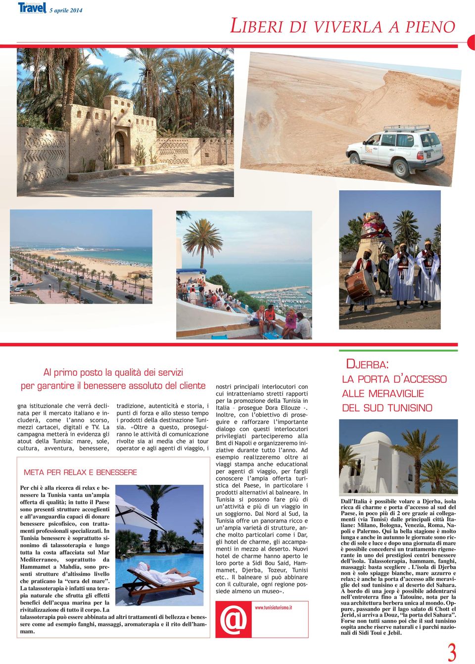 La campagna metterà in evidenza gli atout della Tunisia: mare, sole, cultura, avventura, benessere, META PER RELAX E BENESSERE tradizione, autenticità e storia, i punti di forza e allo stesso tempo i