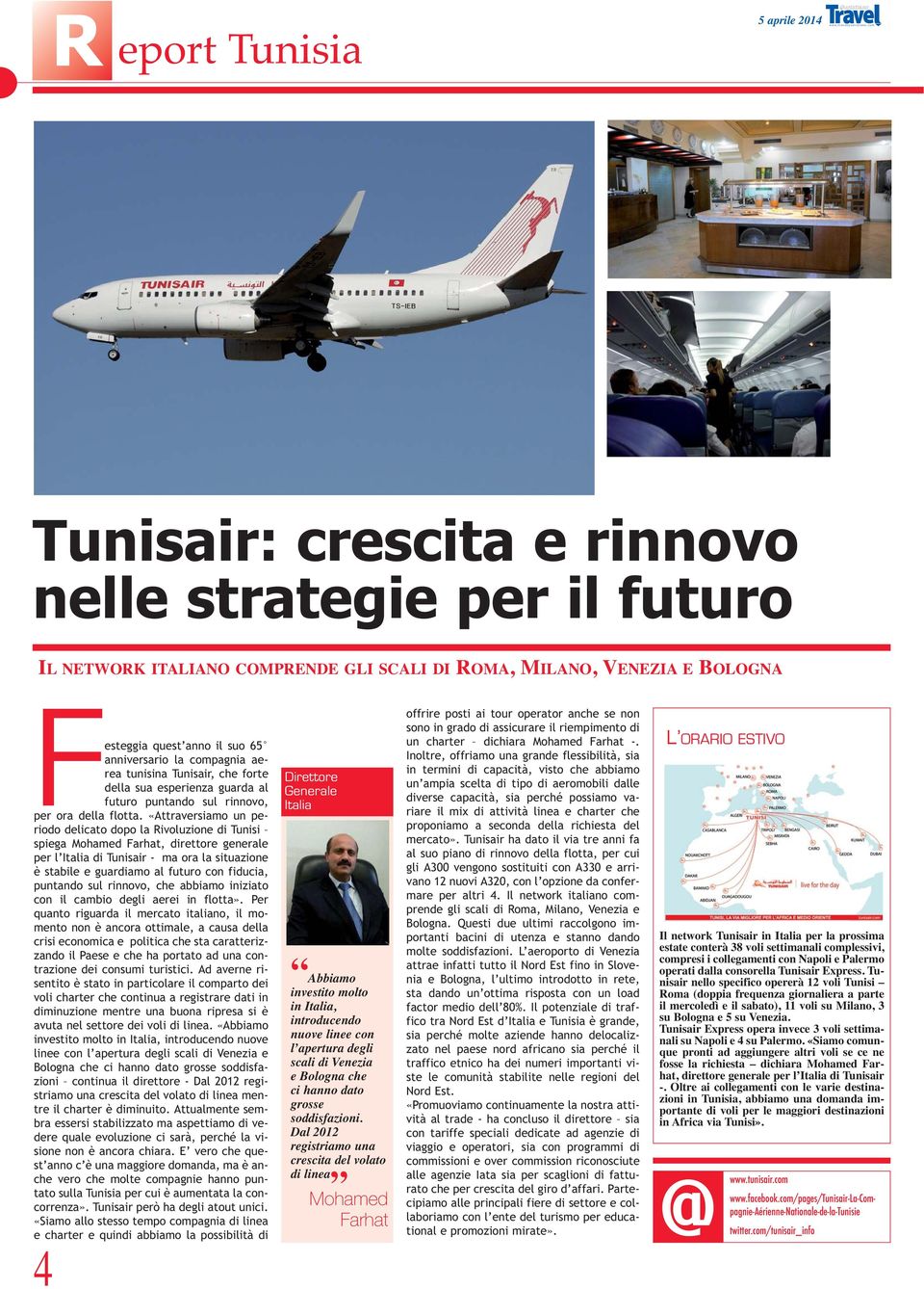 «Attraversiamo un periodo delicato dopo la Rivoluzione di Tunisi spiega Mohamed Farhat, direttore generale per l Italia di Tunisair - ma ora la situazione è stabile e guardiamo al futuro con fiducia,