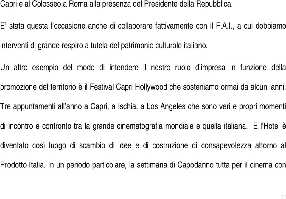 Un altro esempio del modo di intendere il nostro ruolo d impresa in funzione della promozione del territorio è il Festival Capri Hollywood che sosteniamo ormai da alcuni anni.