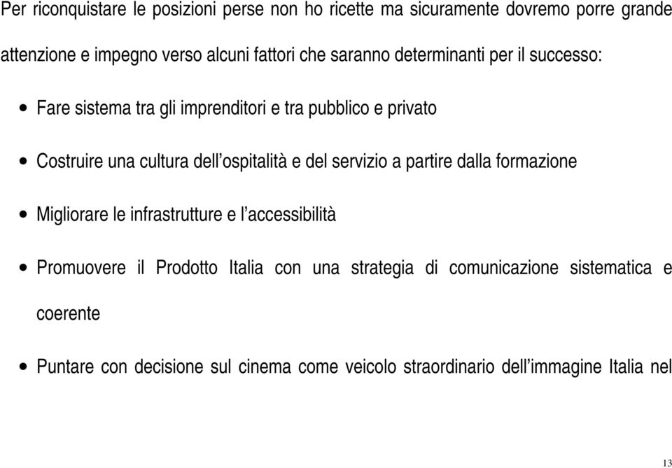 ospitalità e del servizio a partire dalla formazione Migliorare le infrastrutture e l accessibilità Promuovere il Prodotto Italia con