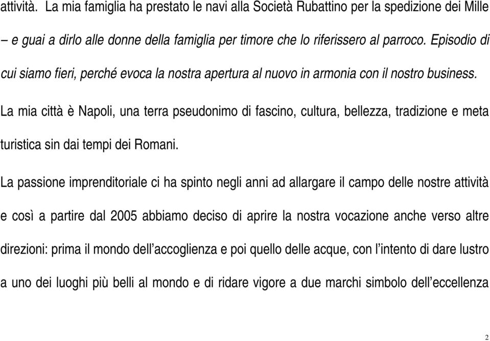 La mia città è Napoli, una terra pseudonimo di fascino, cultura, bellezza, tradizione e meta turistica sin dai tempi dei Romani.