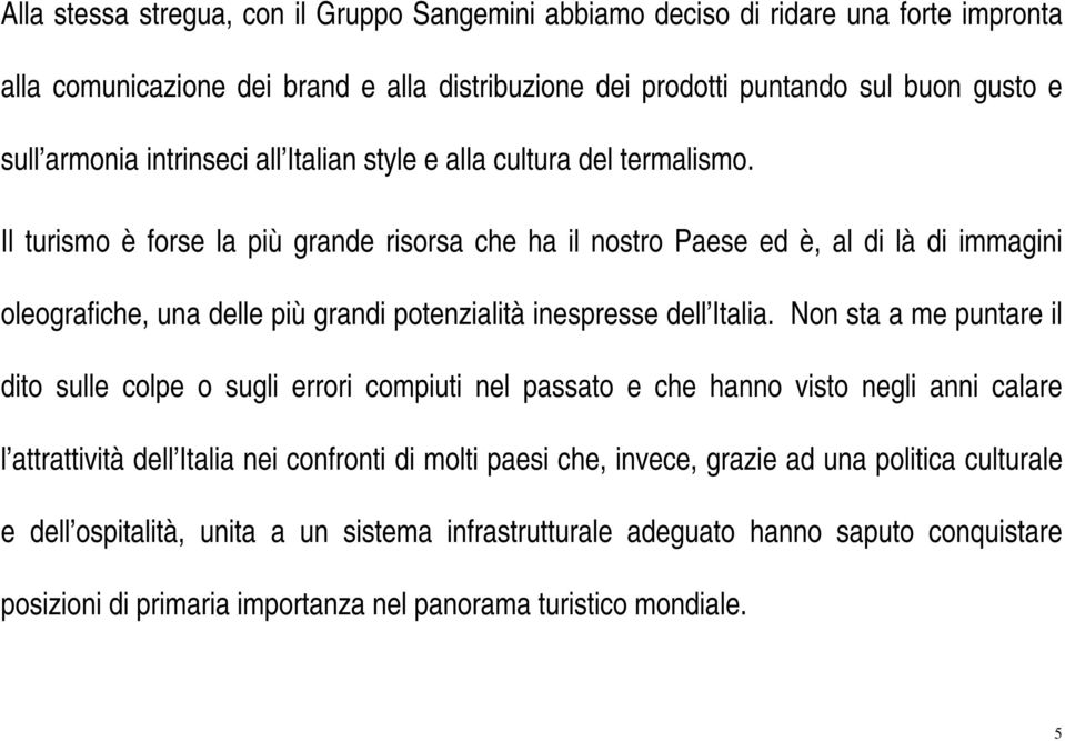 Il turismo è forse la più grande risorsa che ha il nostro Paese ed è, al di là di immagini oleografiche, una delle più grandi potenzialità inespresse dell Italia.