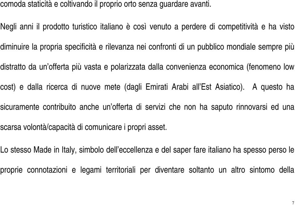 distratto da un offerta più vasta e polarizzata dalla convenienza economica (fenomeno low cost) e dalla ricerca di nuove mete (dagli Emirati Arabi all Est Asiatico).