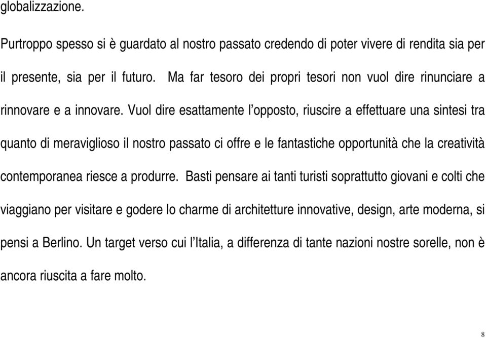 Vuol dire esattamente l opposto, riuscire a effettuare una sintesi tra quanto di meraviglioso il nostro passato ci offre e le fantastiche opportunità che la creatività