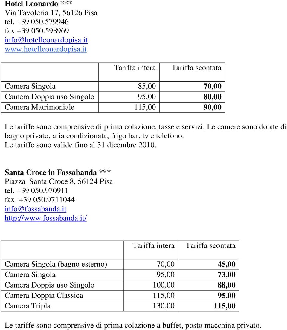 Le camere sono dotate di bagno privato, aria condizionata, frigo bar, tv e telefono. Le tariffe sono valide fino al 31 dicembre 2010.