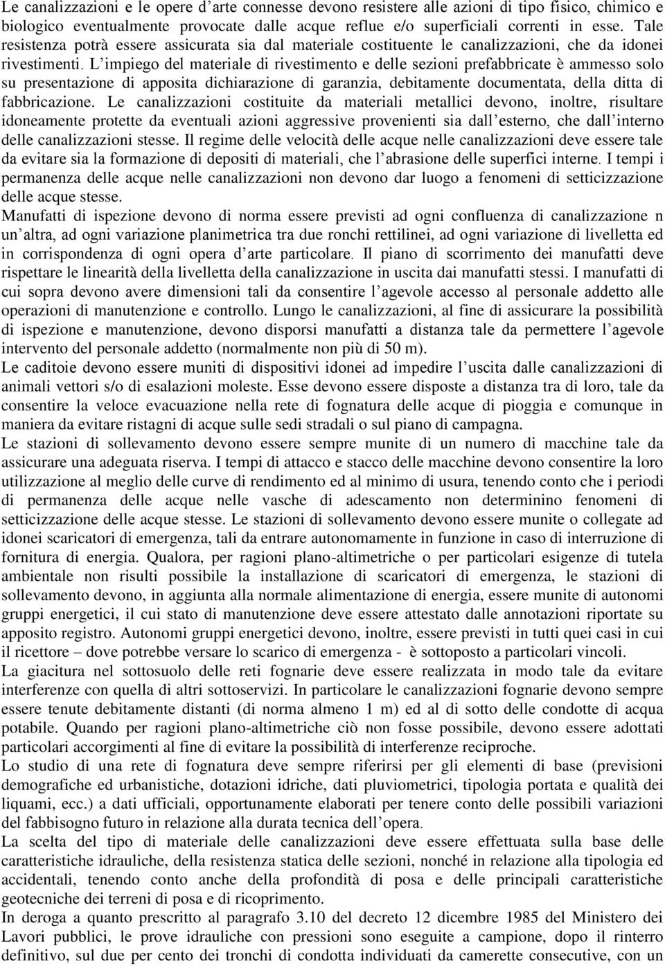 L impiego del materiale di rivestimento e delle sezioni prefabbricate è ammesso solo su presentazione di apposita dichiarazione di garanzia, debitamente documentata, della ditta di fabbricazione.