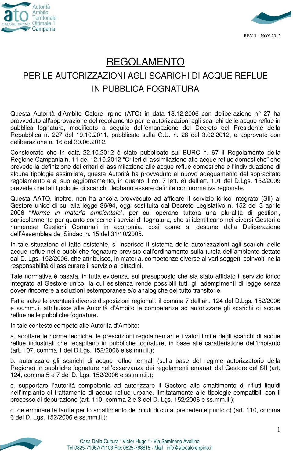 Decreto del Presidente della Repubblica n. 227 del 19.10.2011, pubblicato sulla G.U. n. 28 del 3.02.2012, e approvato con deliberazione n. 16 del 30.06.2012. Considerato che in data 22.10.2012 è stato pubblicato sul BURC n.