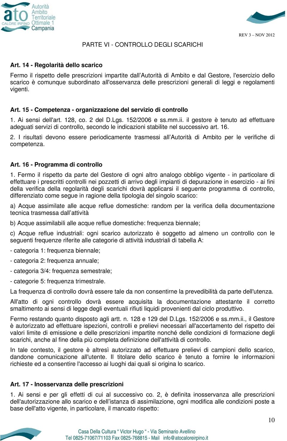 generali di leggi e regolamenti vigenti. Art. 15 - Competenza - organizzazione del servizio di controllo 1. Ai sensi dell'art. 128, co. 2 del D.Lgs. 152/2006 e ss.mm.ii.