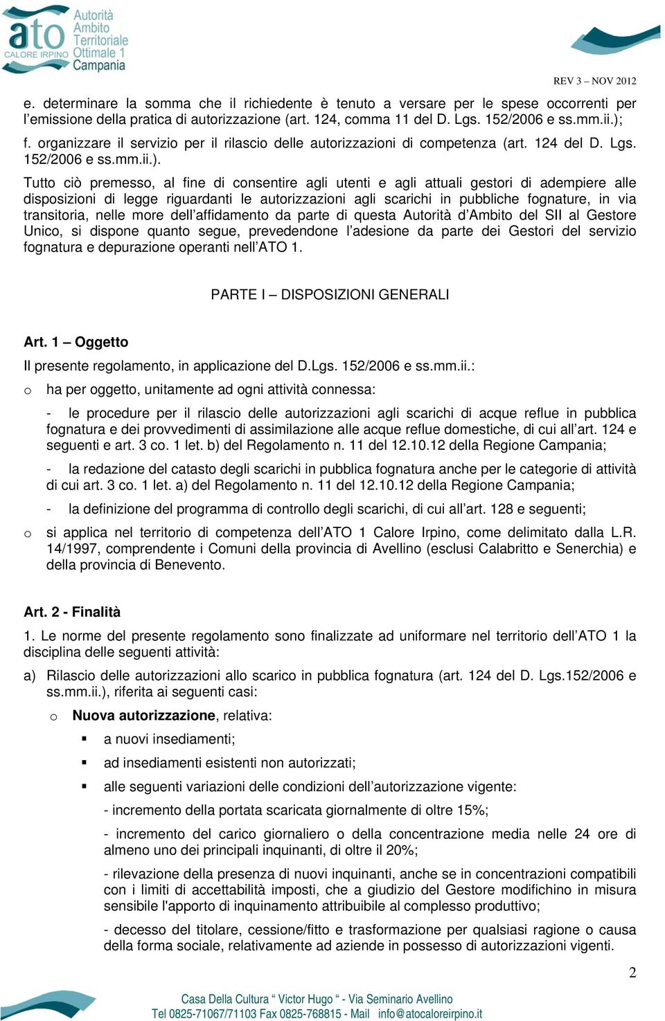 Tutto ciò premesso, al fine di consentire agli utenti e agli attuali gestori di adempiere alle disposizioni di legge riguardanti le autorizzazioni agli scarichi in pubbliche fognature, in via