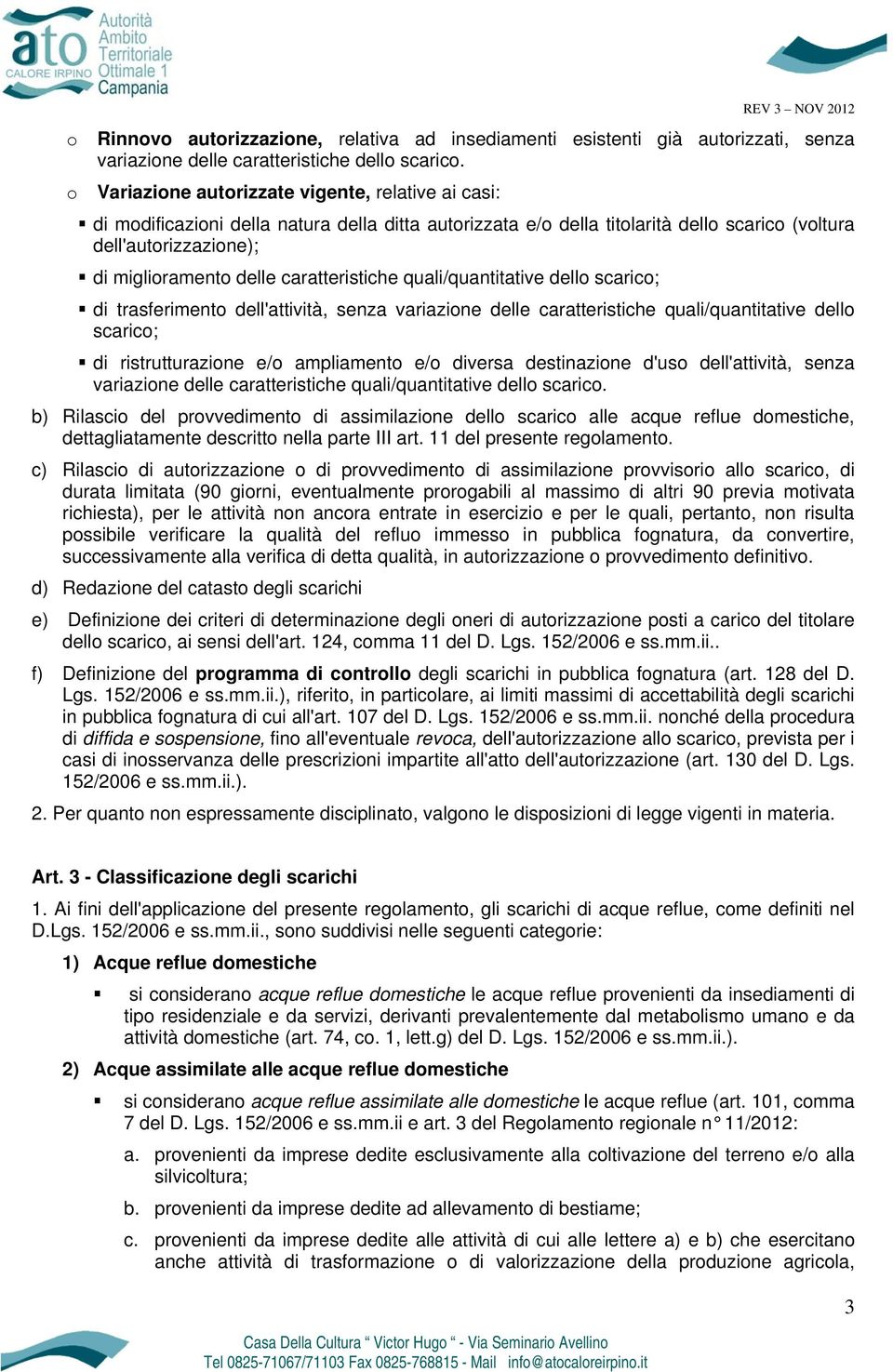 caratteristiche quali/quantitative dello scarico; di trasferimento dell'attività, senza variazione delle caratteristiche quali/quantitative dello scarico; di ristrutturazione e/o ampliamento e/o