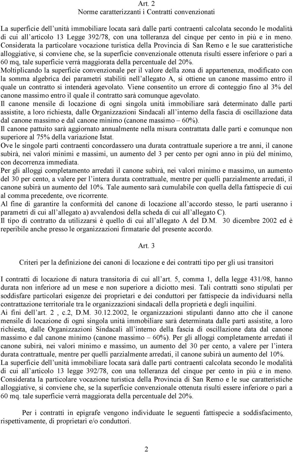 Considerata la particolare vocazione turistica della Provincia di San Remo e le sue caratteristiche alloggiative, si conviene che, se la superficie convenzionale ottenuta risulti essere inferiore o