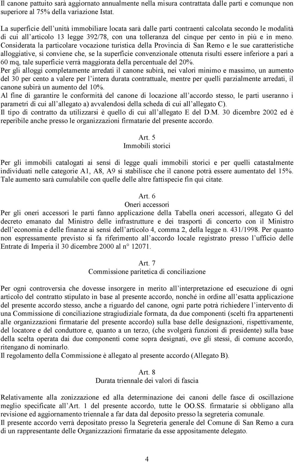 Considerata la particolare vocazione turistica della Provincia di San Remo e le sue caratteristiche alloggiative, si conviene che, se la superficie convenzionale ottenuta risulti essere inferiore a