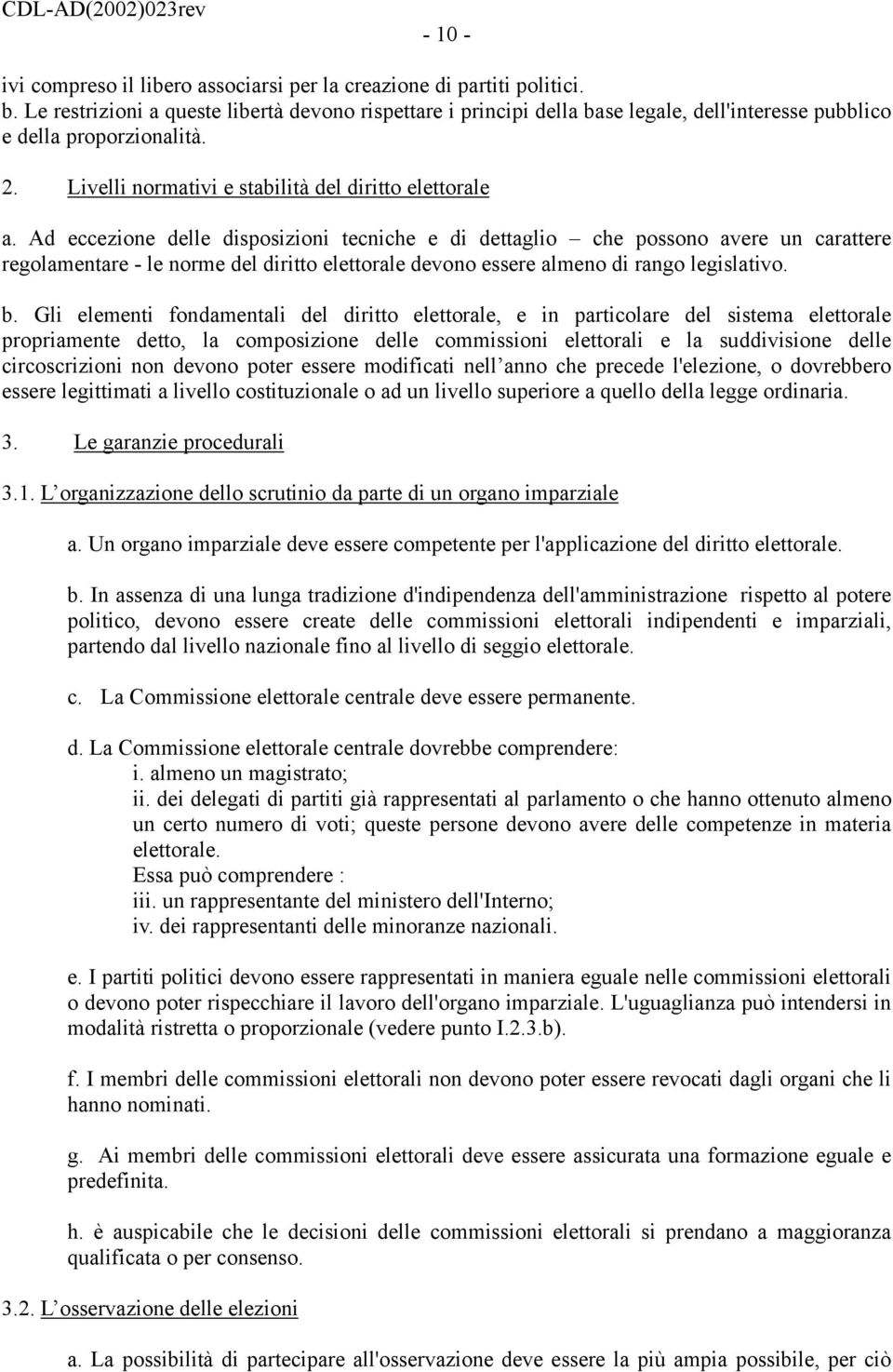 Ad eccezione delle disposizioni tecniche e di dettaglio che possono avere un carattere regolamentare - le norme del diritto elettorale devono essere almeno di rango legislativo. b.