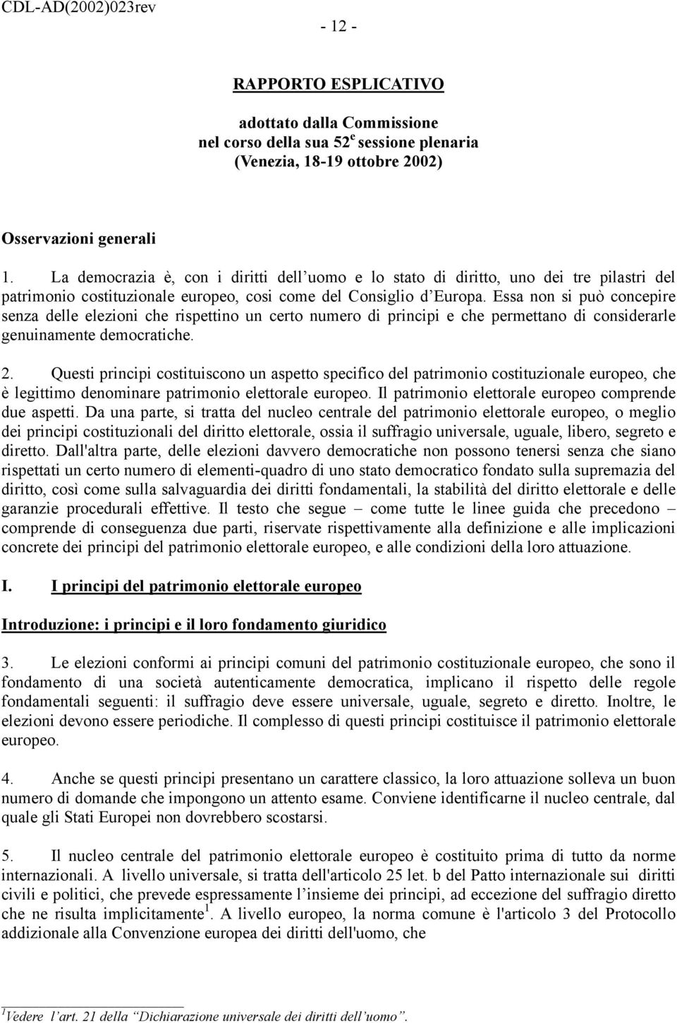 Essa non si può concepire senza delle elezioni che rispettino un certo numero di principi e che permettano di considerarle genuinamente democratiche. 2.