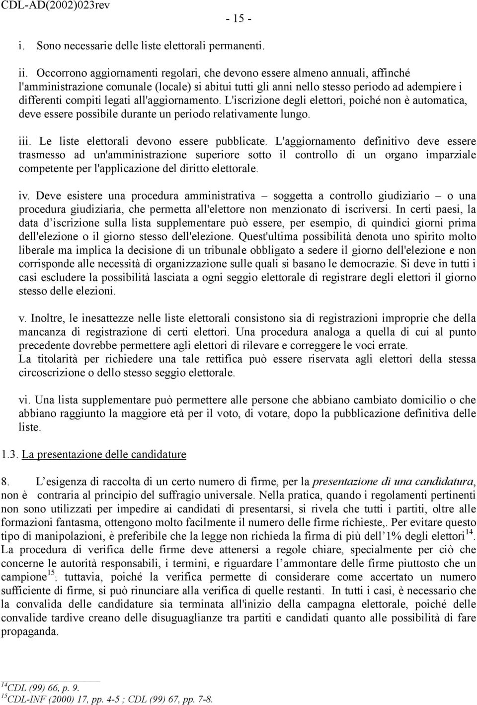 all'aggiornamento. L'iscrizione degli elettori, poiché non è automatica, deve essere possibile durante un periodo relativamente lungo. iii. Le liste elettorali devono essere pubblicate.