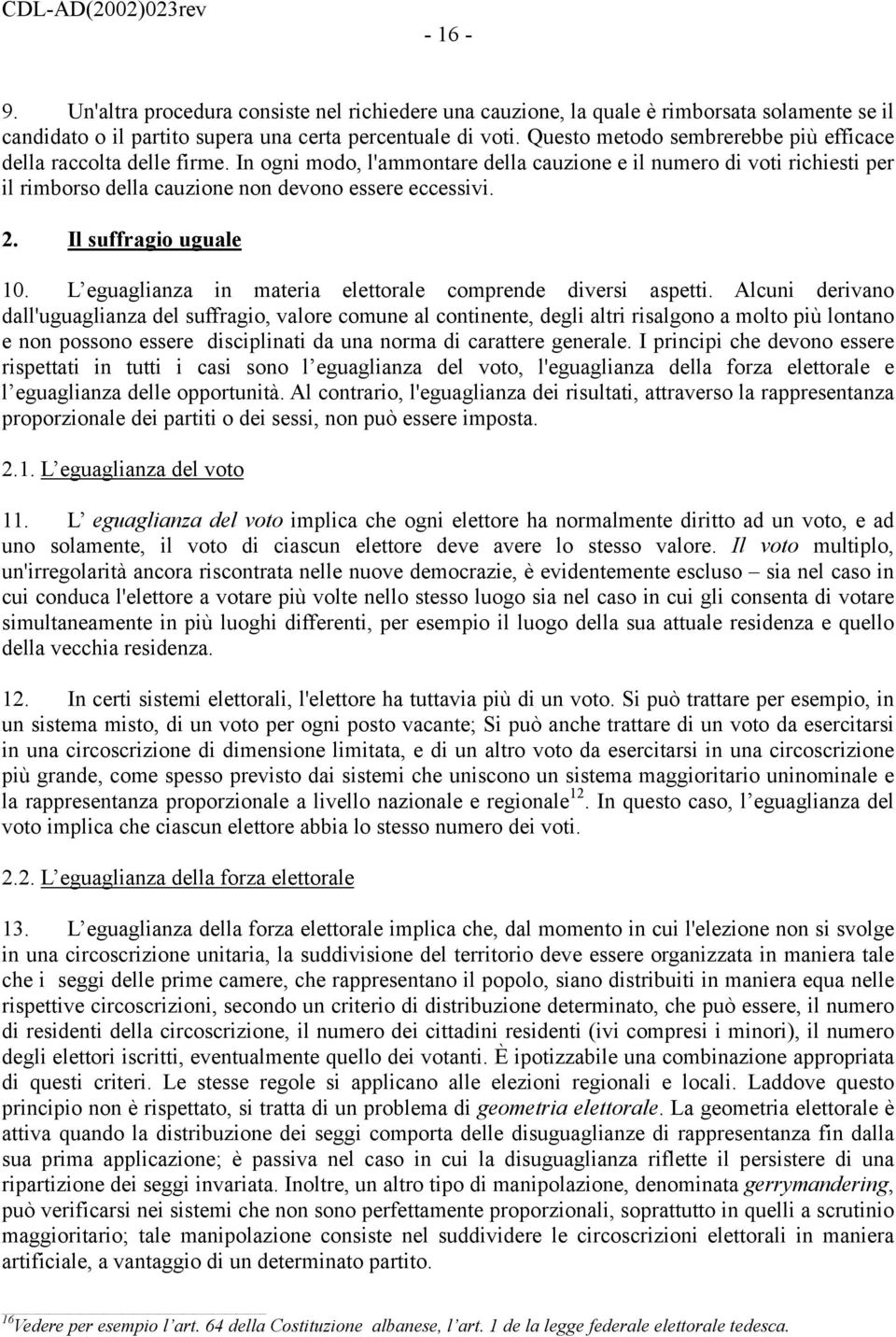 Il suffragio uguale 10. L eguaglianza in materia elettorale comprende diversi aspetti.