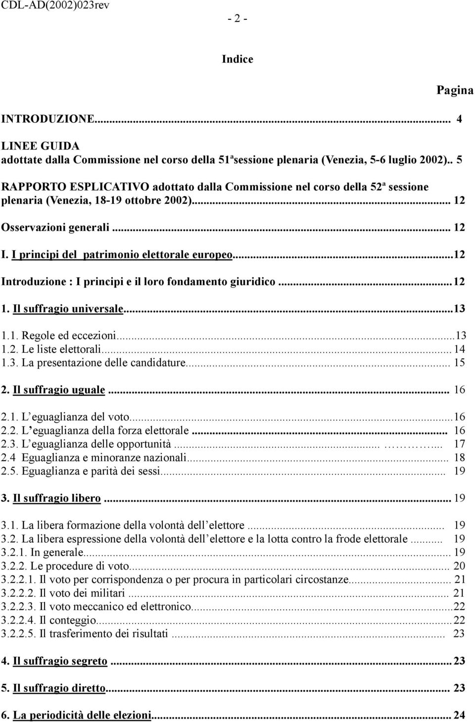 I principi del patrimonio elettorale europeo... 12 Introduzione : I principi e il loro fondamento giuridico... 12 1. Il suffragio universale... 13 1.1. Regole ed eccezioni...13 1.2. Le liste elettorali.