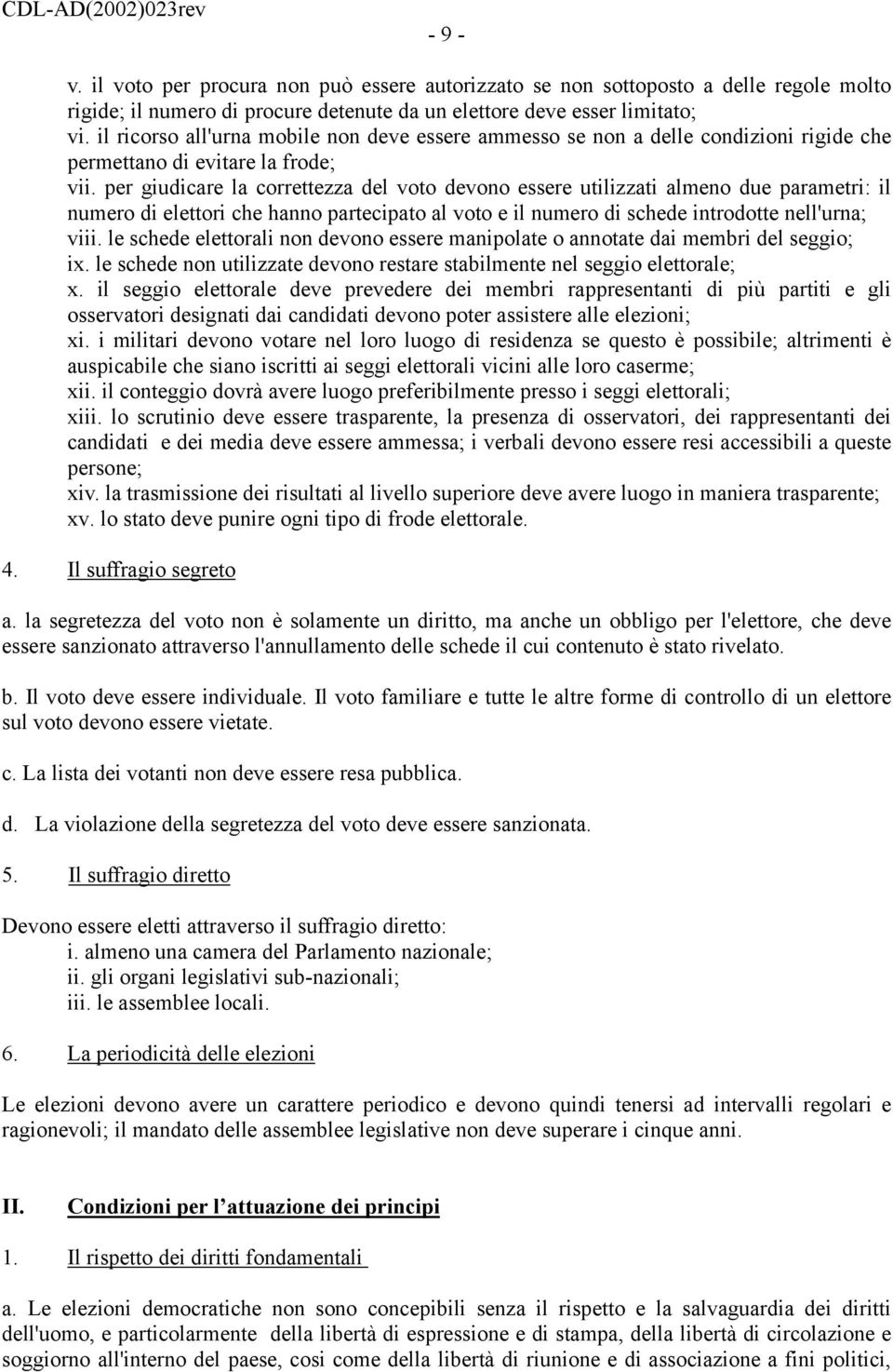 per giudicare la correttezza del voto devono essere utilizzati almeno due parametri: il numero di elettori che hanno partecipato al voto e il numero di schede introdotte nell'urna; viii.