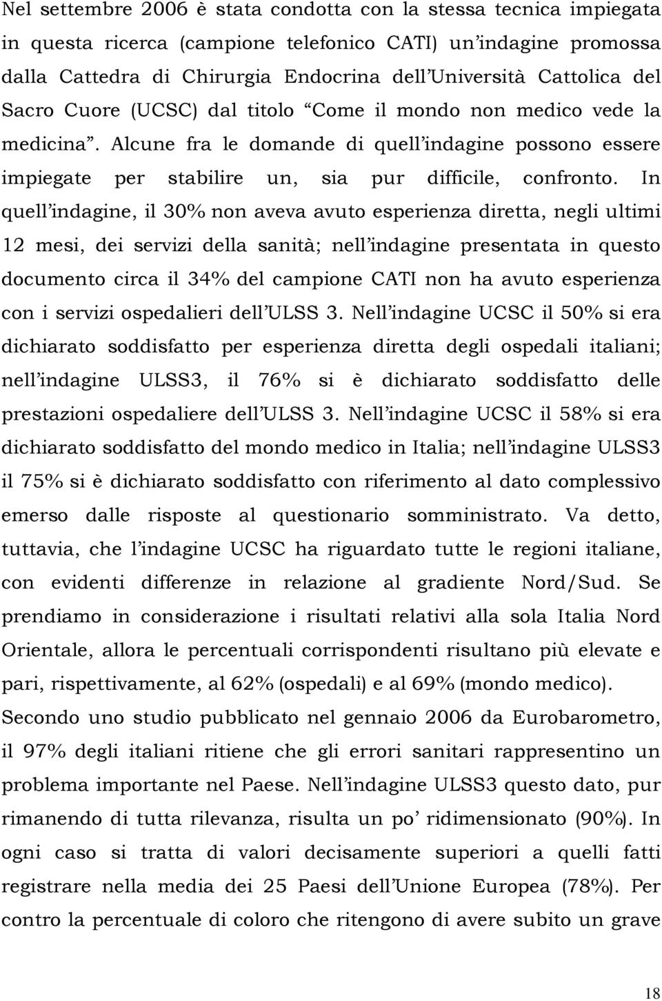 In quell indagine, il 30% non aveva avuto esperienza diretta, negli ultimi 12 mesi, dei servizi della sanità; nell indagine presentata in questo documento circa il 34% del campione CATI non ha avuto