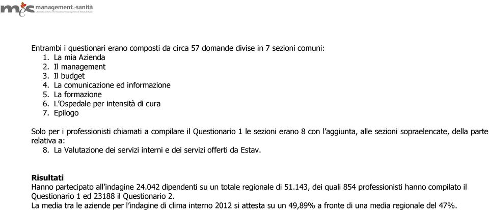 Epilogo Solo per i professionisti chiamati a compilare il Questionario 1 le sezioni erano 8 con l aggiunta, alle sezioni sopraelencate, della parte relativa a: 8.