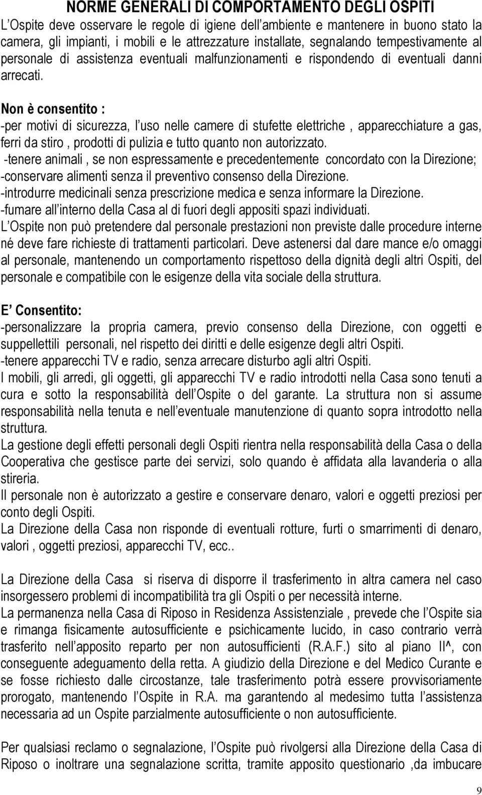 Non è consentito : -per motivi di sicurezza, l uso nelle camere di stufette elettriche, apparecchiature a gas, ferri da stiro, prodotti di pulizia e tutto quanto non autorizzato.