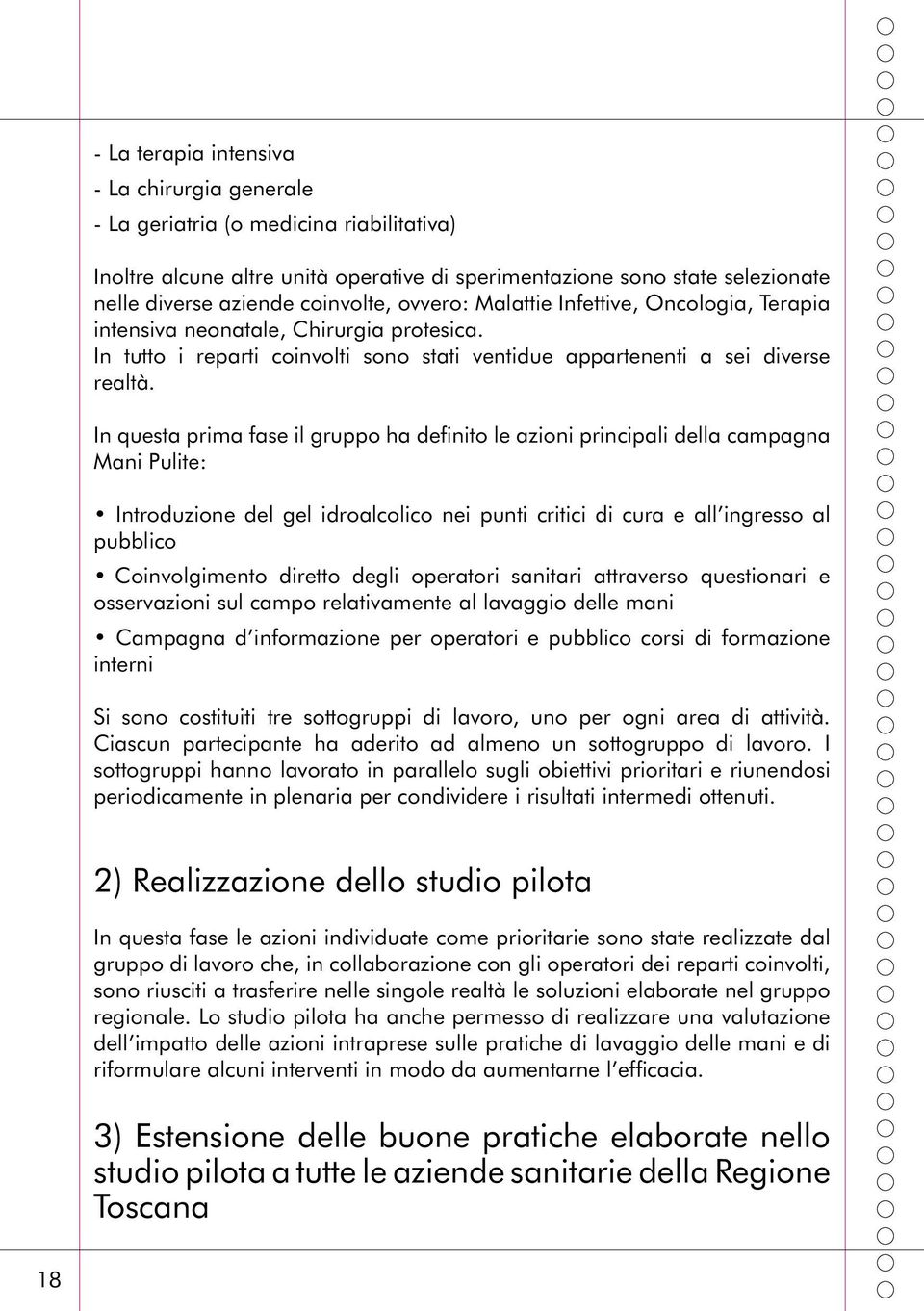 In questa prima fase il gruppo ha definito le azioni principali della campagna Mani Pulite: Introduzione del gel idroalcolico nei punti critici di cura e all ingresso al pubblico Coinvolgimento