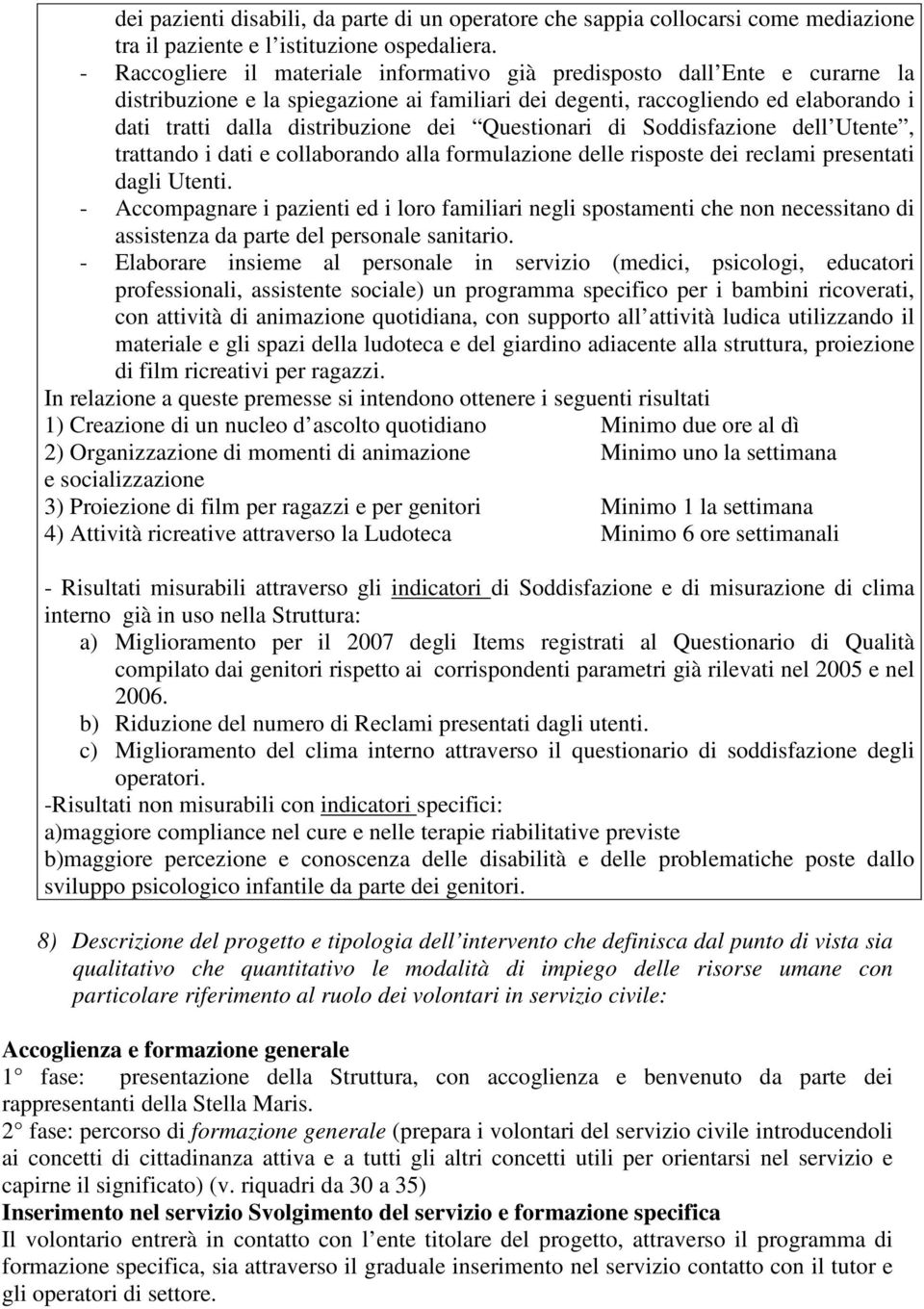 Questionari di Soddisfazione dell Utente, trattando i dati e collaborando alla formulazione delle risposte dei reclami presentati dagli Utenti.