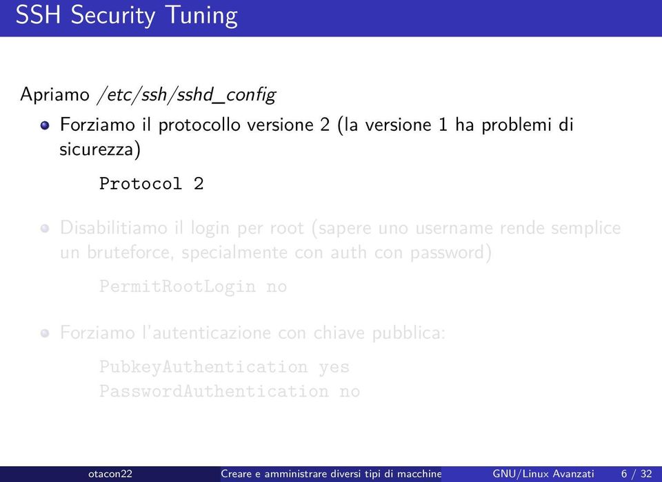 specialmente con auth con password) PermitRootLogin no Forziamo l autenticazione con chiave pubblica: