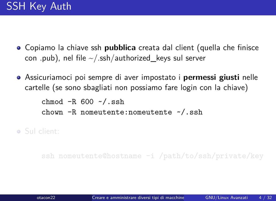 sbagliati non possiamo fare login con la chiave) chmod -R 600 ~/.ssh chown -R nomeutente:nomeutente ~/.