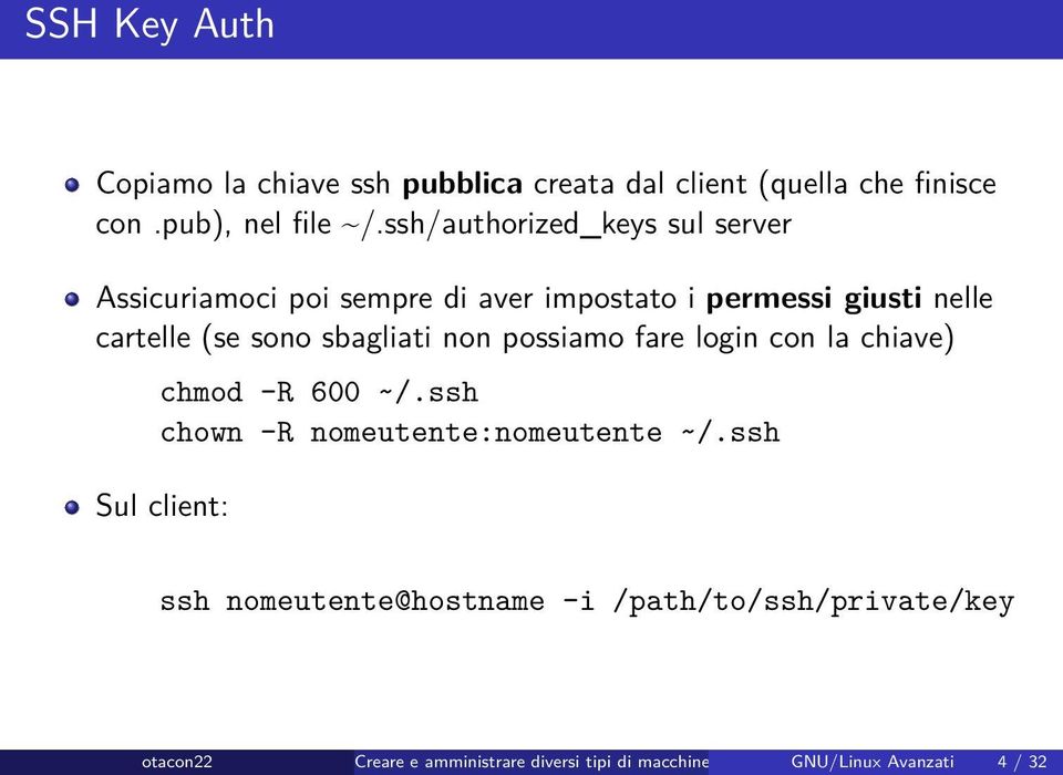 sbagliati non possiamo fare login con la chiave) chmod -R 600 ~/.ssh chown -R nomeutente:nomeutente ~/.