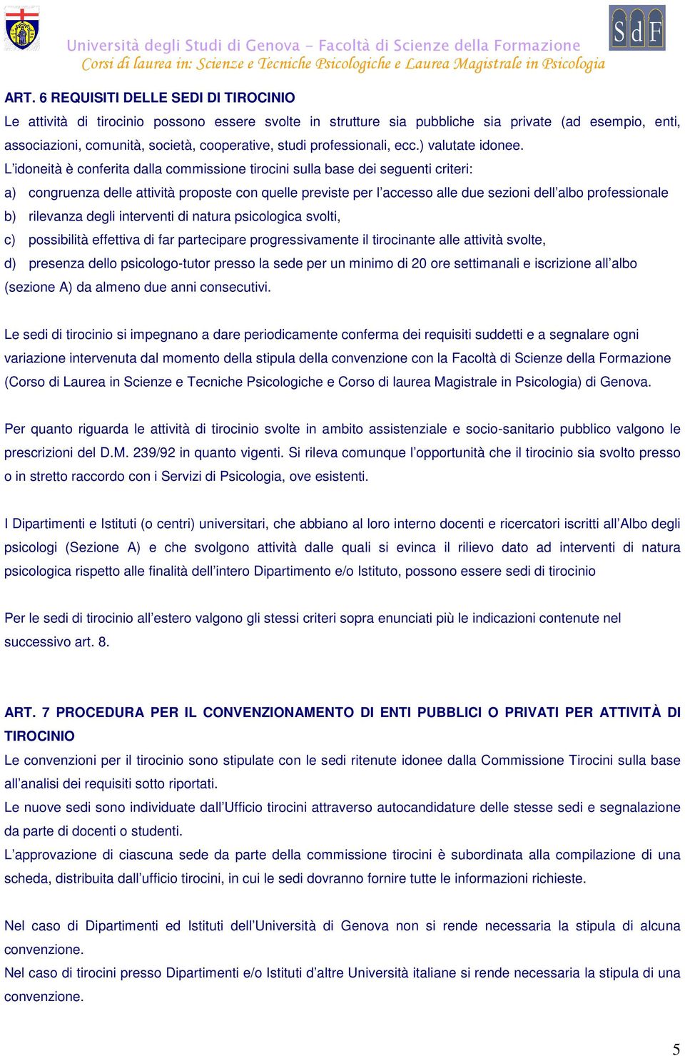 L idoneità è conferita dalla commissione tirocini sulla base dei seguenti criteri: a) congruenza delle attività proposte con quelle previste per l accesso alle due sezioni dell albo professionale b)