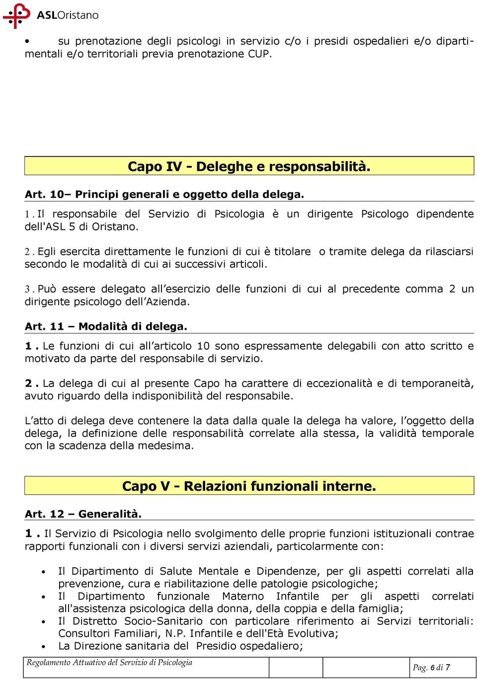 Egli esercita direttamente le funzioni di cui è titolare o tramite delega da rilasciarsi secondo le modalità di cui ai successivi articoli. 3.