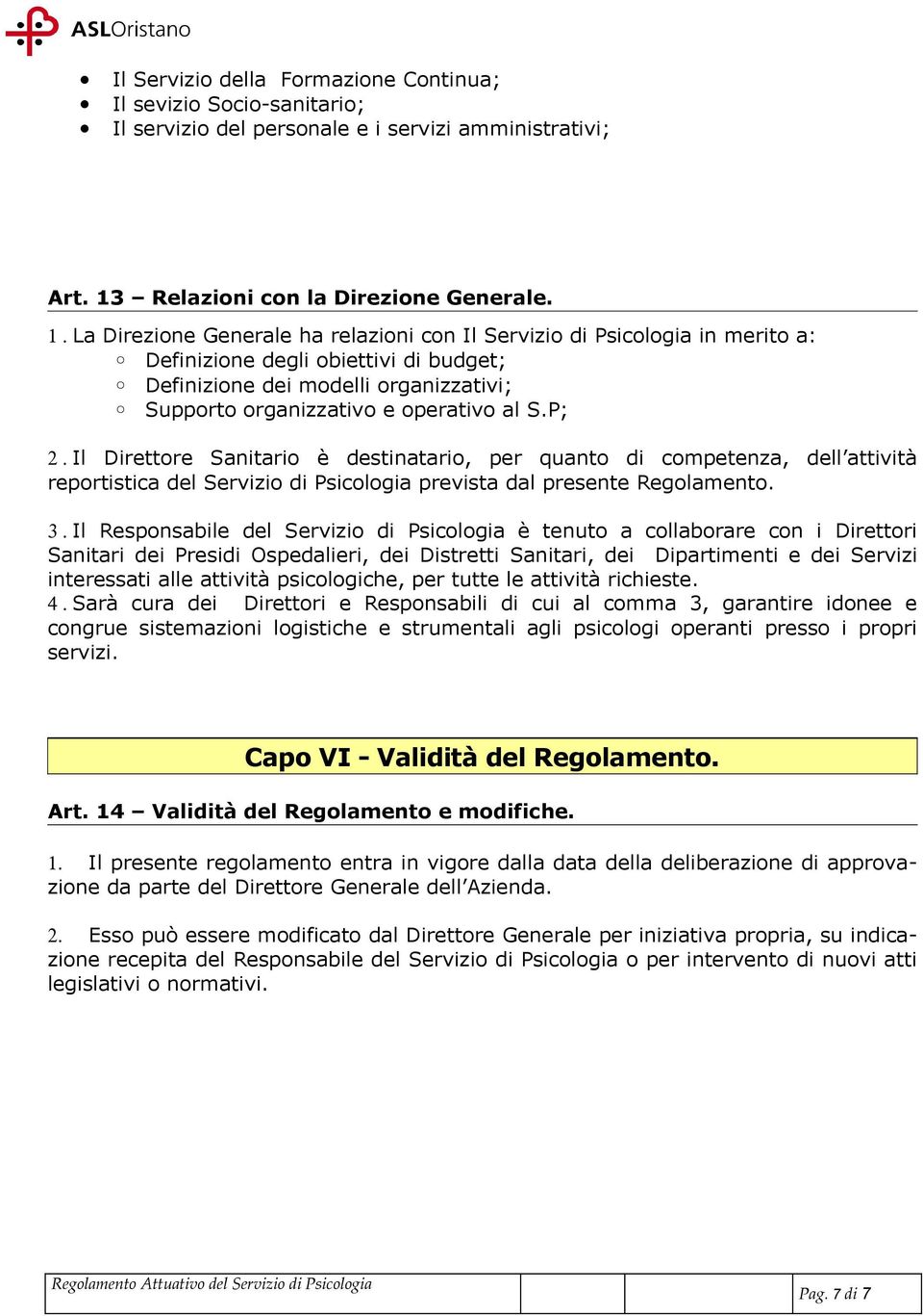 La Direzione Generale ha relazioni con Il Servizio di Psicologia in merito a: Definizione degli obiettivi di budget; Definizione dei modelli organizzativi; Supporto organizzativo e operativo al S.