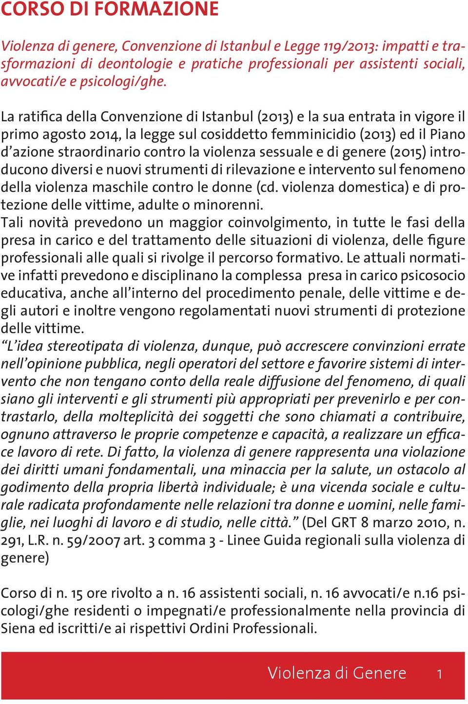 sessuale e di genere (2015) introducono diversi e nuovi strumenti di rilevazione e intervento sul fenomeno della violenza maschile contro le donne (cd.