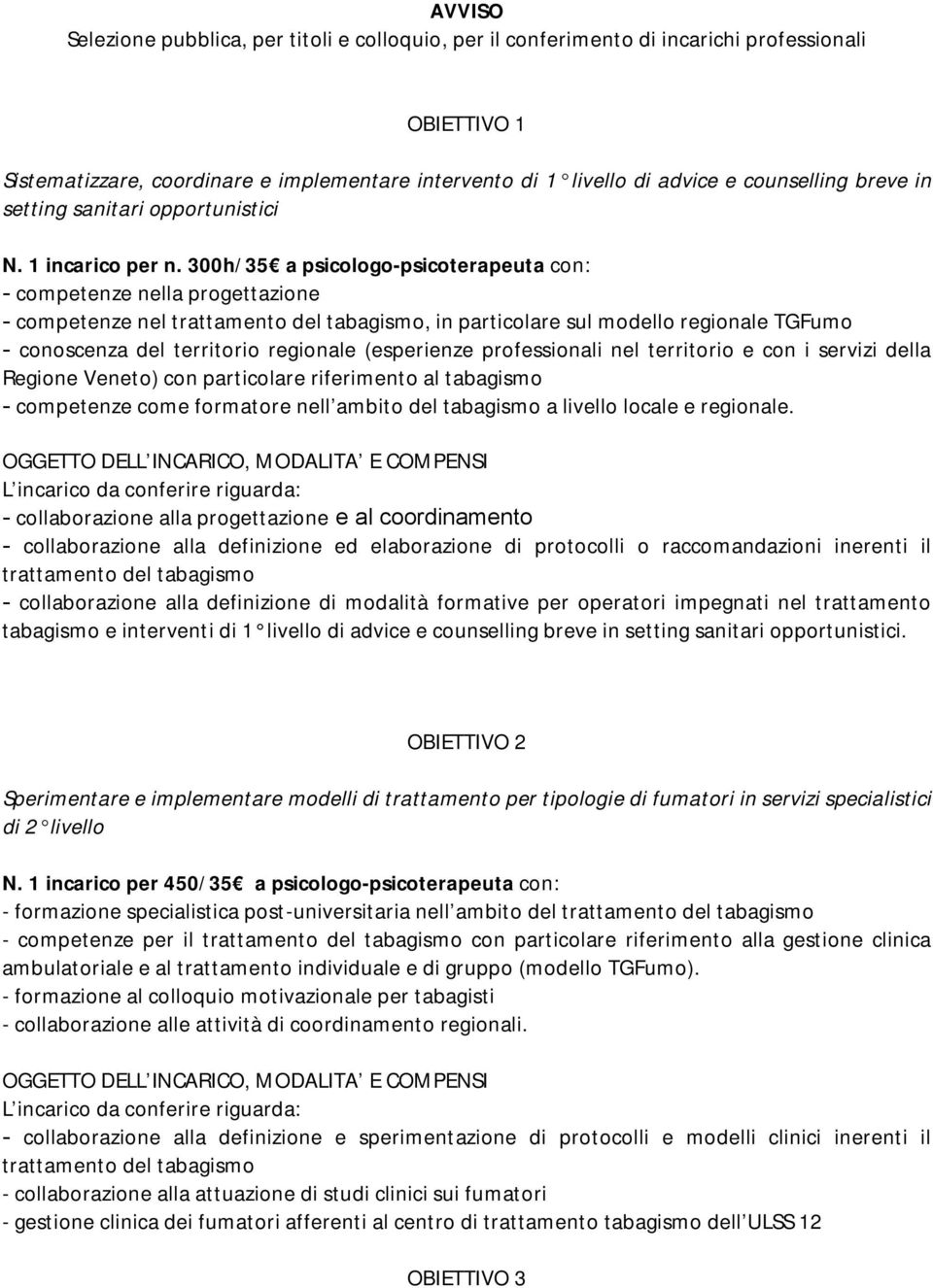 300h/35 a psicologo-psicoterapeuta con: - competenze nella progettazione - competenze nel trattamento del tabagismo, in particolare sul modello regionale TGFumo - conoscenza del territorio regionale