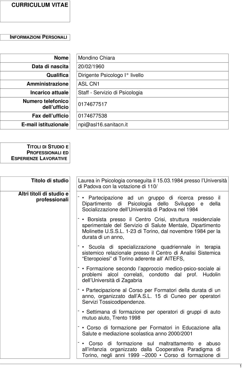 it TITOLI DI STUDIO E PROFESSIONALI ED ESPERIENZE LAVORATIVE Titolo di studio Altri titoli di studio e professionali Laurea in Psicologia conseguita il 15.03.