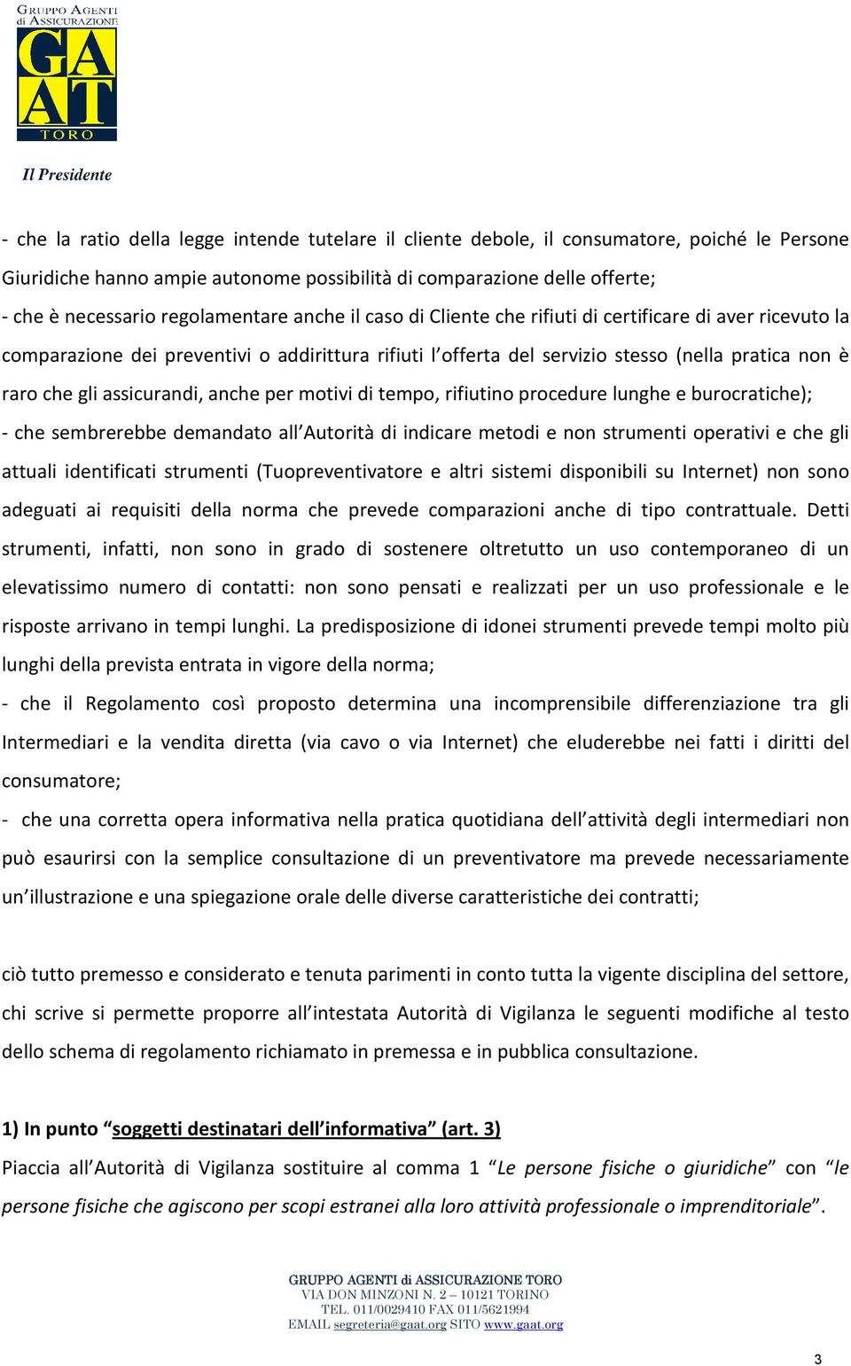 assicurandi, anche per motivi di tempo, rifiutino procedure lunghe e burocratiche); - che sembrerebbe demandato all Autorità di indicare metodi e non strumenti operativi e che gli attuali