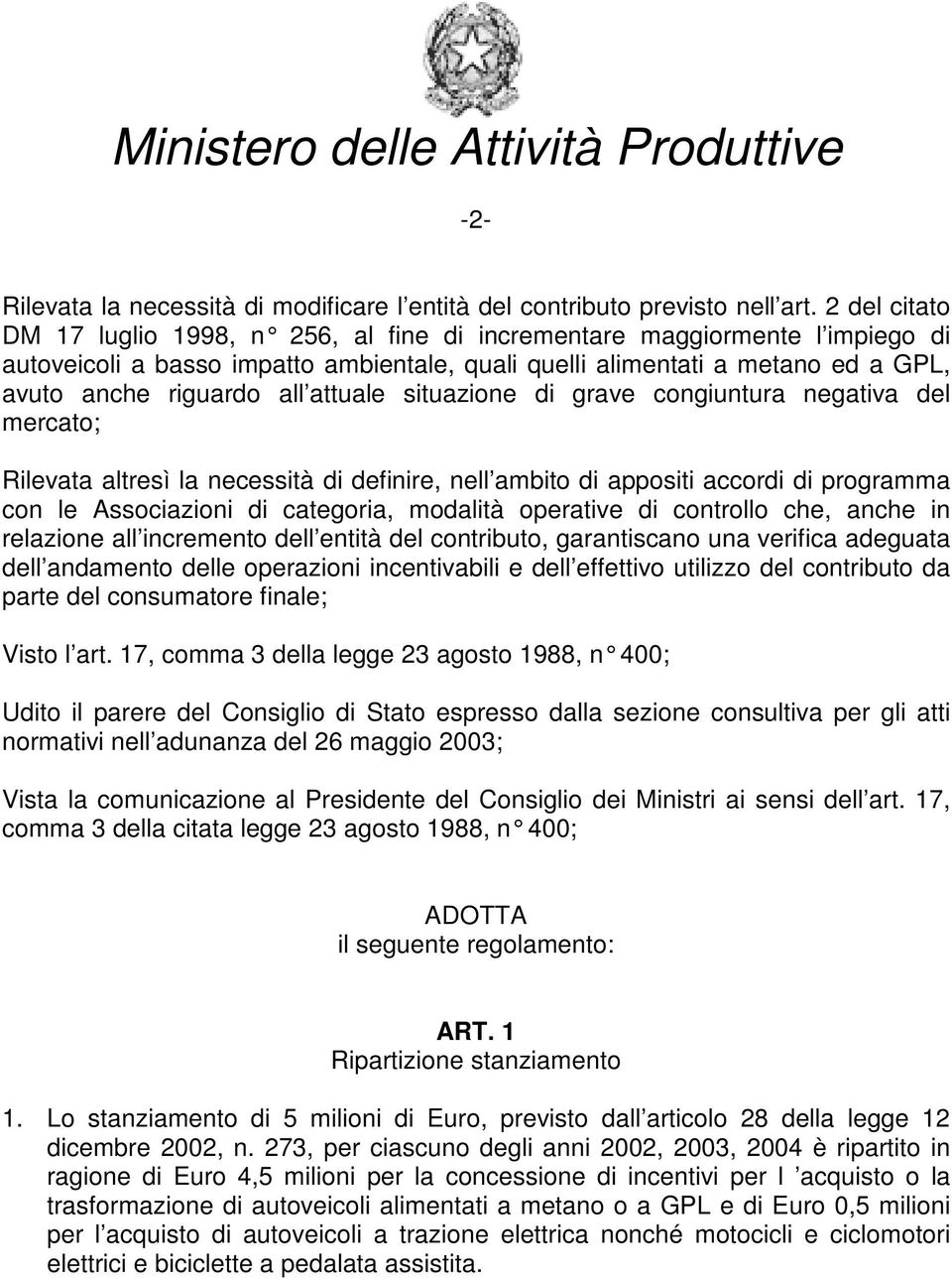 attuale situazione di grave congiuntura negativa del mercato; Rilevata altresì la necessità di definire, nell ambito di appositi accordi di programma con le Associazioni di categoria, modalità