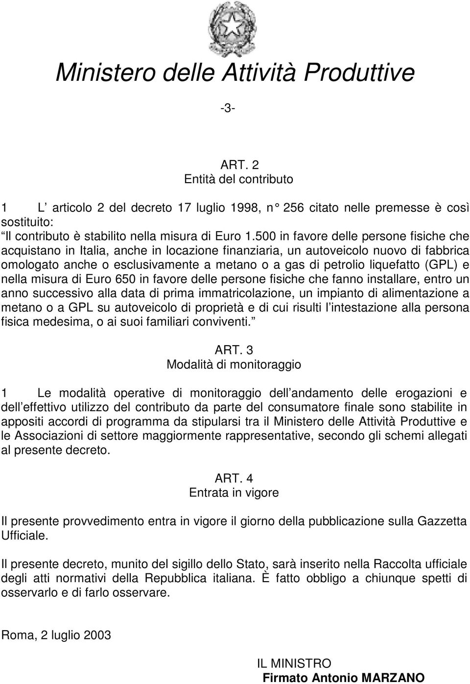 500 in favore delle persone fisiche che acquistano in Italia, anche in locazione finanziaria, un autoveicolo nuovo di fabbrica omologato anche o esclusivamente a metano o a gas di petrolio liquefatto