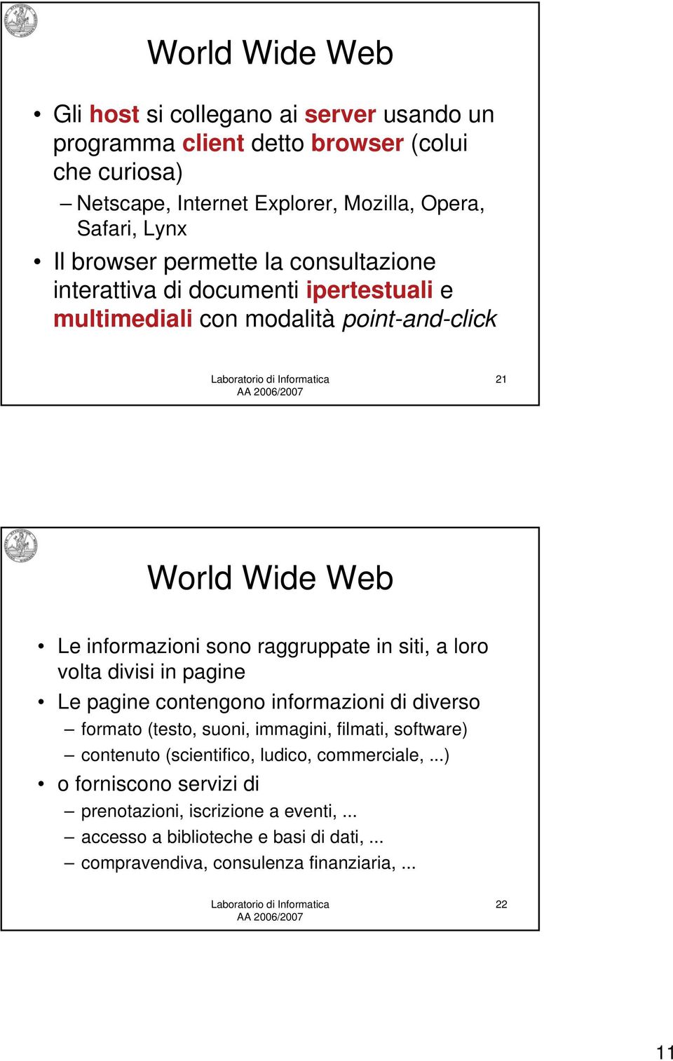 raggruppate in siti, a loro volta divisi in pagine Le pagine contengono informazioni di diverso formato (testo, suoni, immagini, filmati, software) contenuto