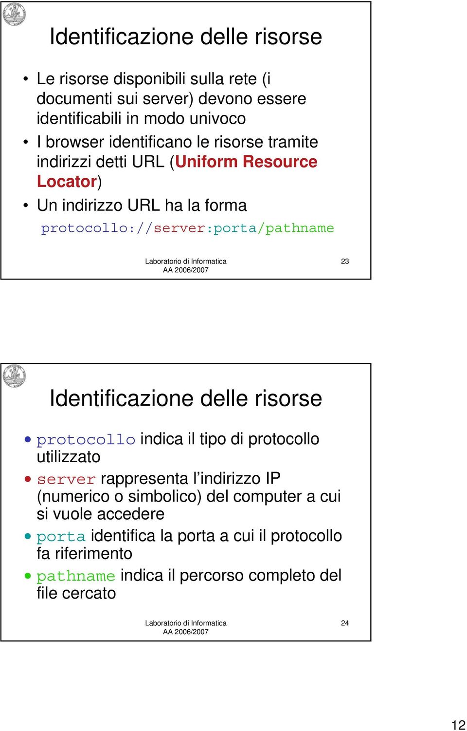 Identificazione delle risorse protocollo indica il tipo di protocollo utilizzato server rappresenta l indirizzo IP (numerico o simbolico) del