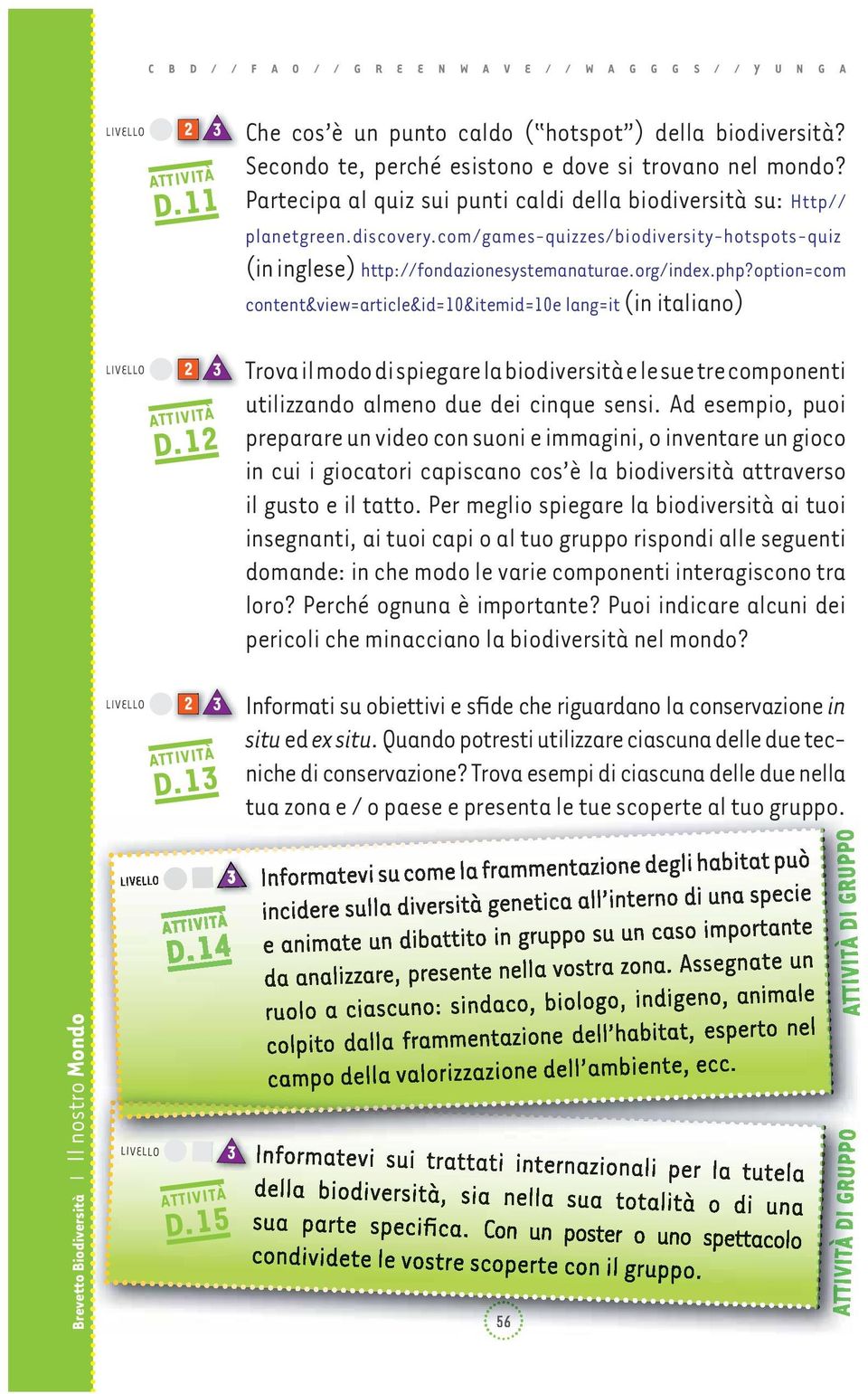 option=com content&view=article&id=10&itemid=10e lang=it (in italiano) Trova il modo di spiegare la biodiversità e le sue tre componenti utilizzando almeno due dei cinque sensi.