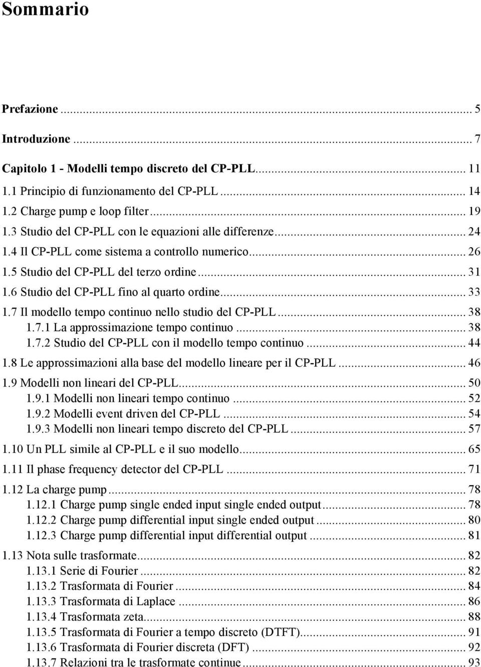 6 Studio del CP-PLL fino al quarto ordine... 33 1.7 Il modello tempo continuo nello studio del CP-PLL... 38 1.7.1 La approssimazione tempo continuo... 38 1.7.2 Studio del CP-PLL con il modello tempo continuo.