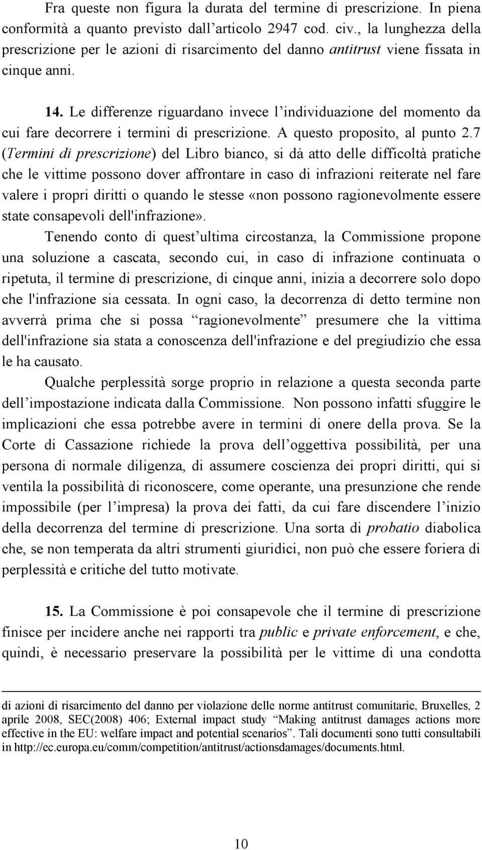 Le differenze riguardano invece l individuazione del momento da cui fare decorrere i termini di prescrizione. A questo proposito, al punto 2.