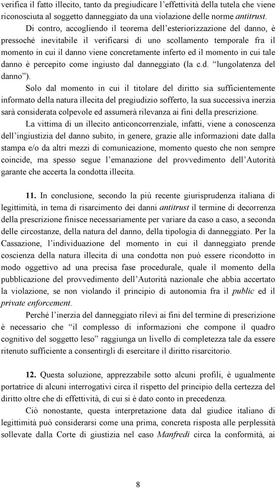 il momento in cui tale danno è percepito come ingiusto dal danneggiato (la c.d. lungolatenza del danno ).