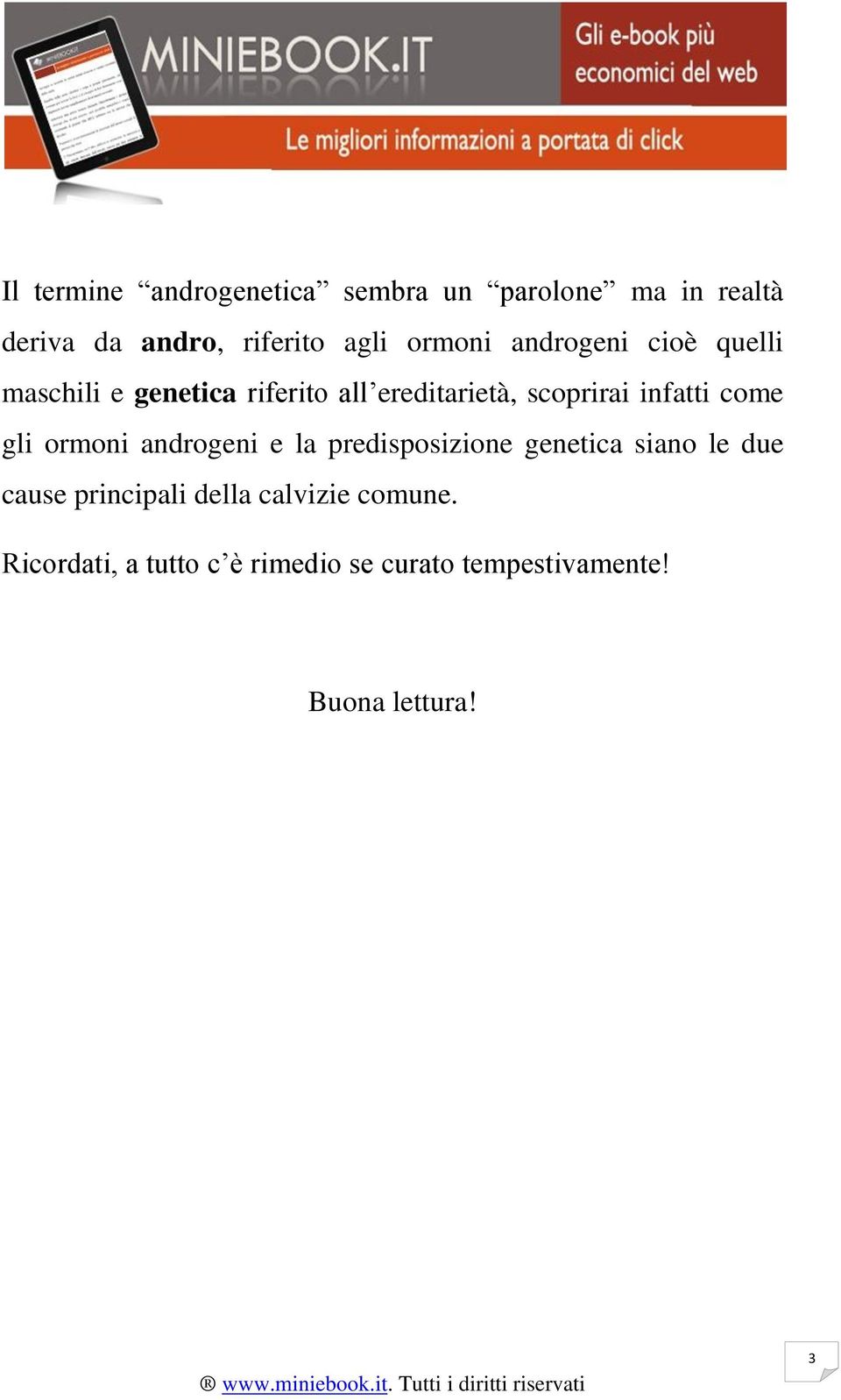 infatti come gli ormoni androgeni e la predisposizione genetica siano le due cause