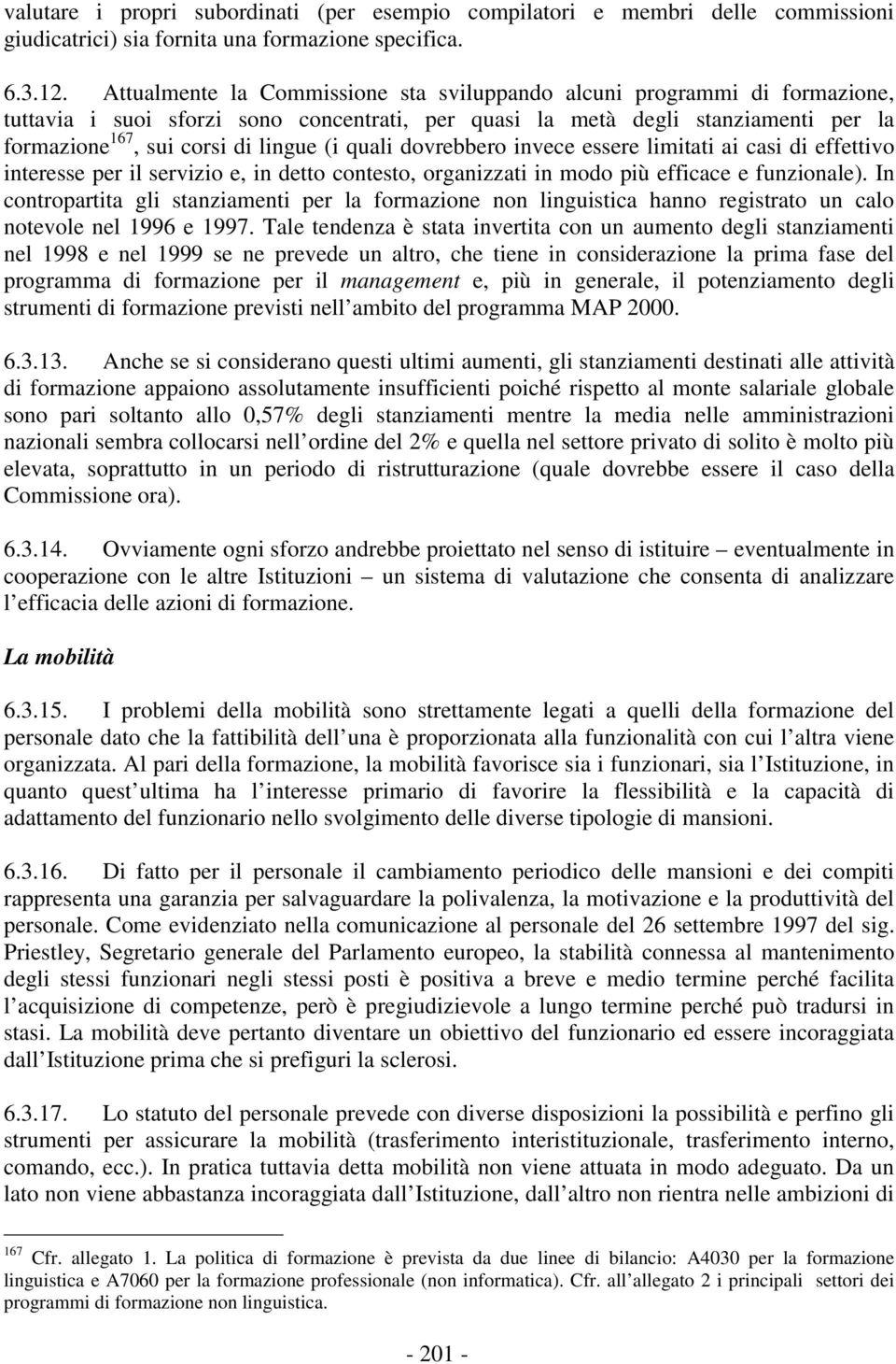 quali dovrebbero invece essere limitati ai casi di effettivo interesse per il servizio e, in detto contesto, organizzati in modo più efficace e funzionale).