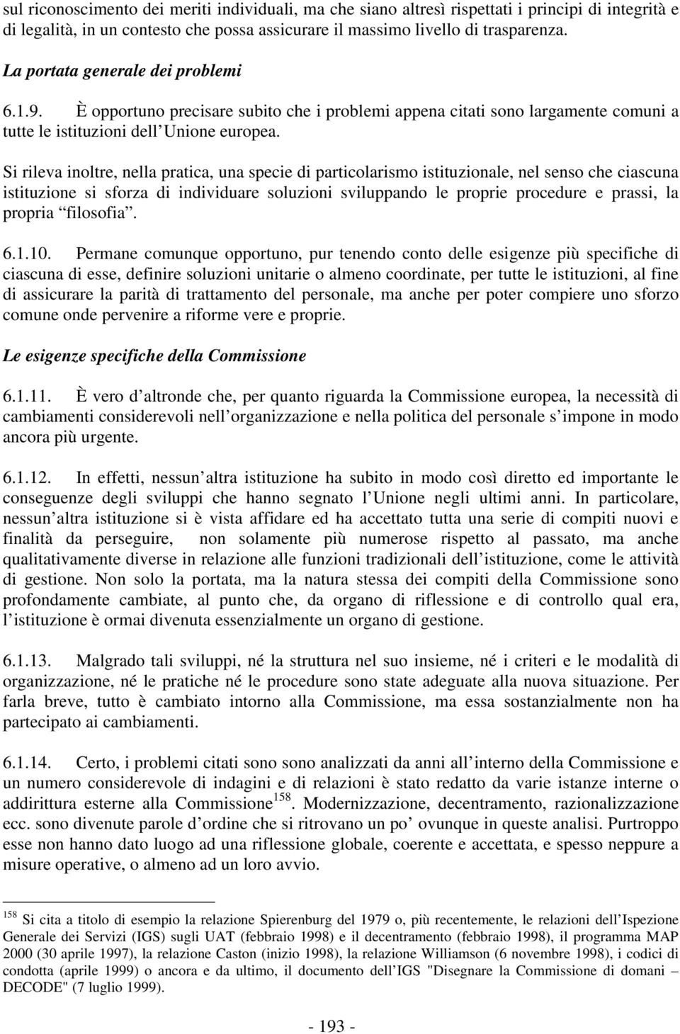 Si rileva inoltre, nella pratica, una specie di particolarismo istituzionale, nel senso che ciascuna istituzione si sforza di individuare soluzioni sviluppando le proprie procedure e prassi, la