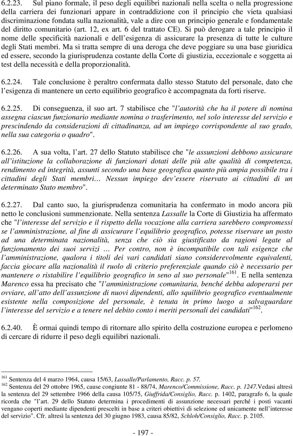 fondata sulla nazionalità, vale a dire con un principio generale e fondamentale del diritto comunitario (art. 12, ex art. 6 del trattato CE).