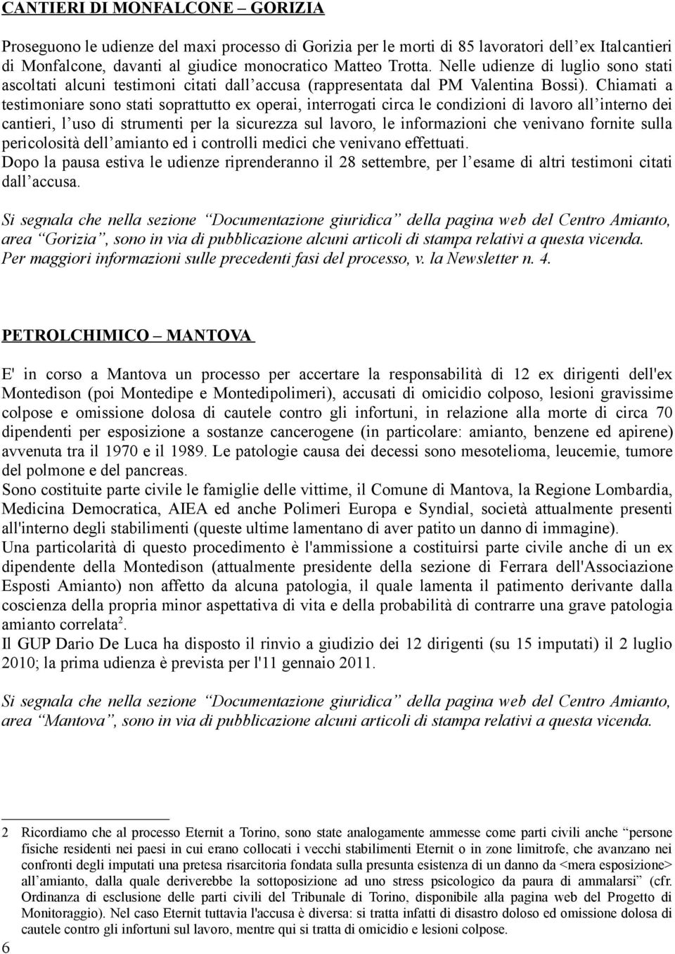 Chiamati a testimoniare sono stati soprattutto ex operai, interrogati circa le condizioni di lavoro all interno dei cantieri, l uso di strumenti per la sicurezza sul lavoro, le informazioni che